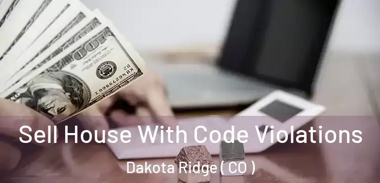  Sell House With Code Violations Dakota Ridge ( CO )