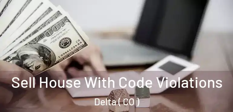  Sell House With Code Violations Delta ( CO )