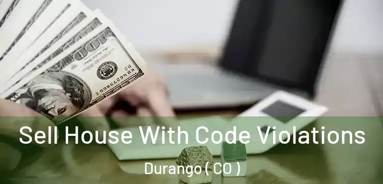 Sell House With Code Violations Durango ( CO )