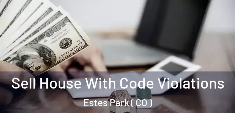  Sell House With Code Violations Estes Park ( CO )