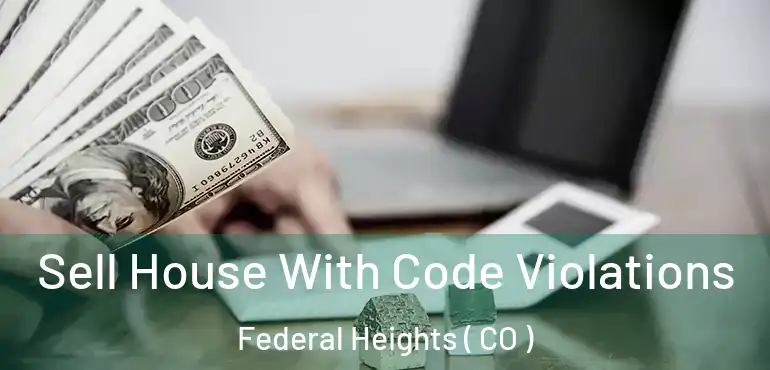 Sell House With Code Violations Federal Heights ( CO )