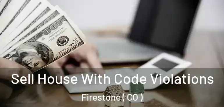  Sell House With Code Violations Firestone ( CO )