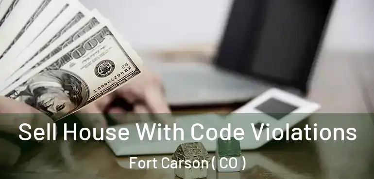  Sell House With Code Violations Fort Carson ( CO )