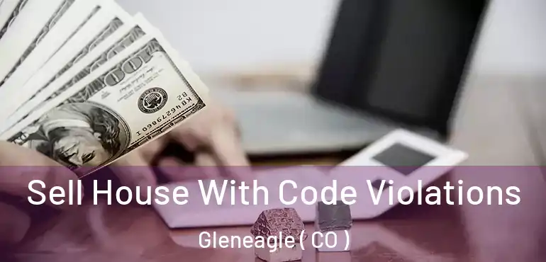 Sell House With Code Violations Gleneagle ( CO )