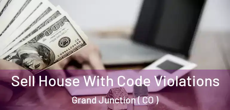  Sell House With Code Violations Grand Junction ( CO )
