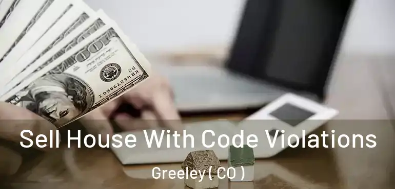  Sell House With Code Violations Greeley ( CO )
