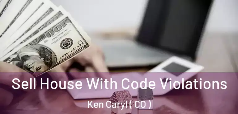  Sell House With Code Violations Ken Caryl ( CO )