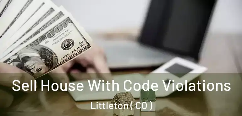  Sell House With Code Violations Littleton ( CO )