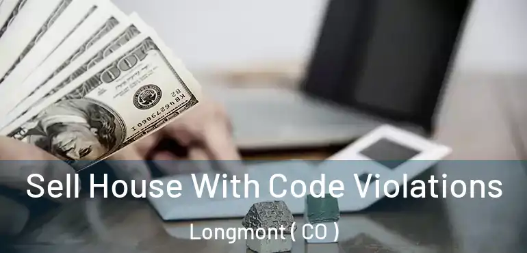  Sell House With Code Violations Longmont ( CO )