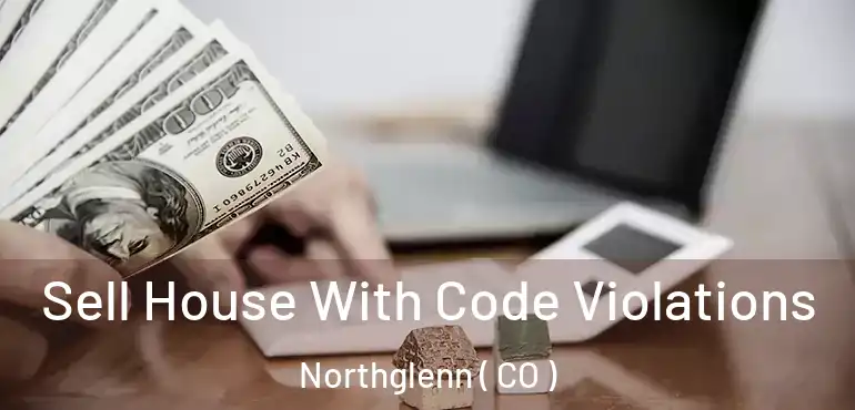  Sell House With Code Violations Northglenn ( CO )