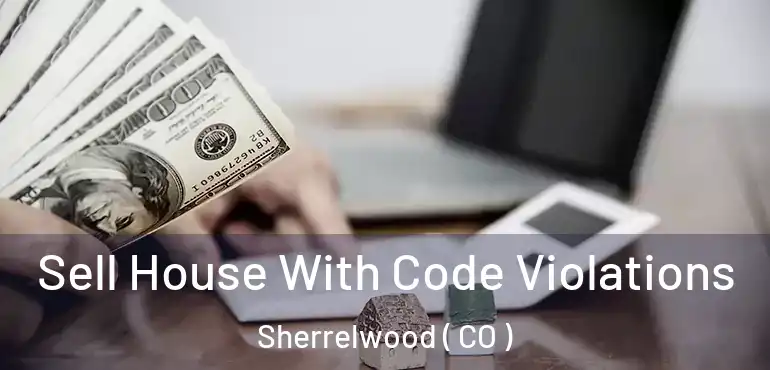  Sell House With Code Violations Sherrelwood ( CO )