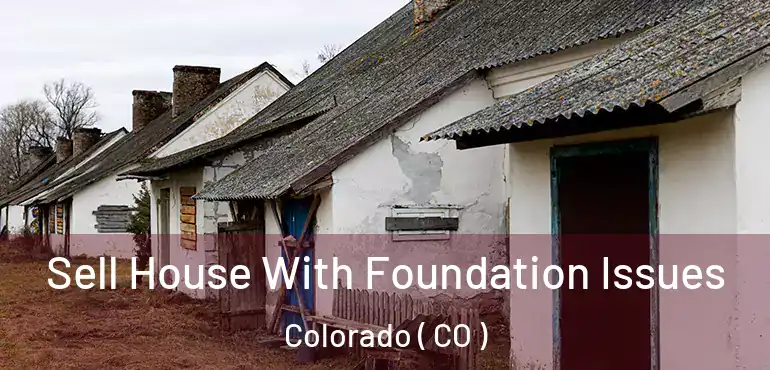  Sell House With Foundation Issues Colorado ( CO )