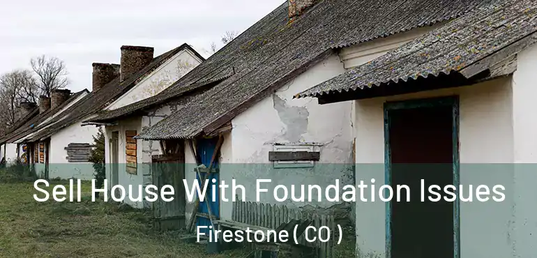  Sell House With Foundation Issues Firestone ( CO )