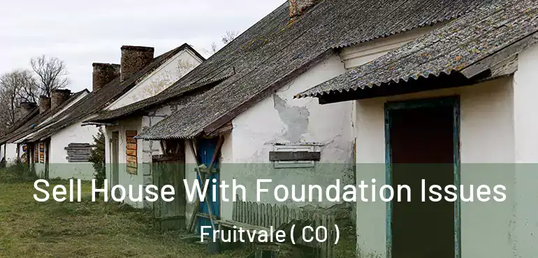  Sell House With Foundation Issues Fruitvale ( CO )