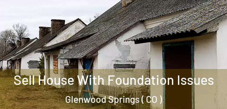  Sell House With Foundation Issues Glenwood Springs ( CO )