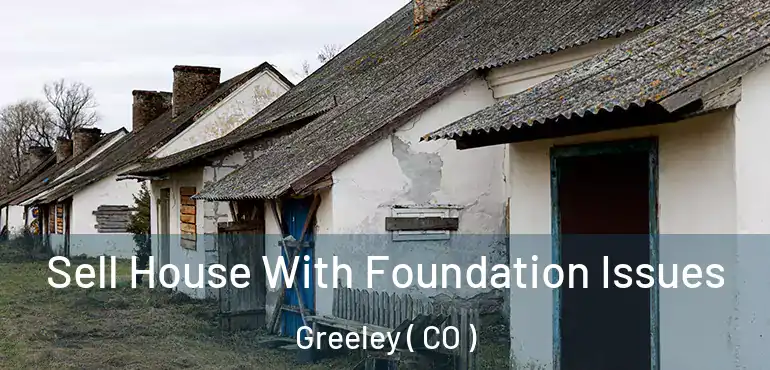  Sell House With Foundation Issues Greeley ( CO )