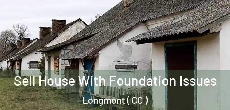  Sell House With Foundation Issues Longmont ( CO )