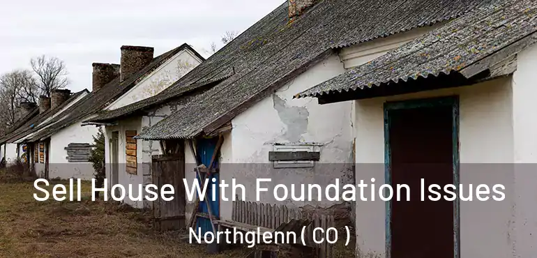  Sell House With Foundation Issues Northglenn ( CO )