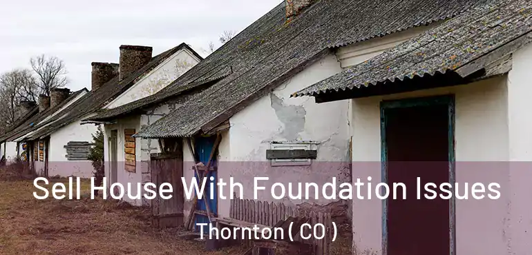  Sell House With Foundation Issues Thornton ( CO )