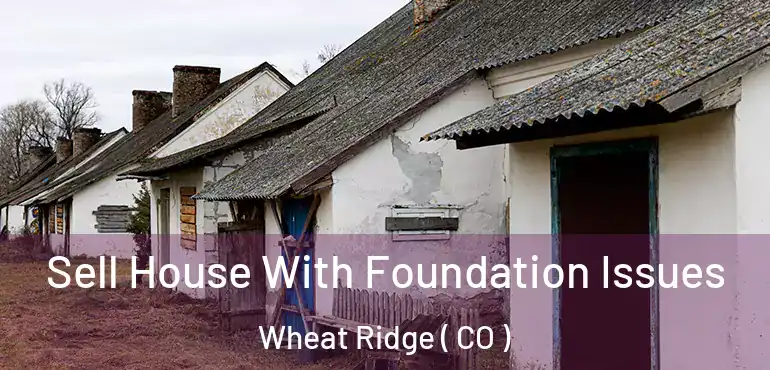  Sell House With Foundation Issues Wheat Ridge ( CO )