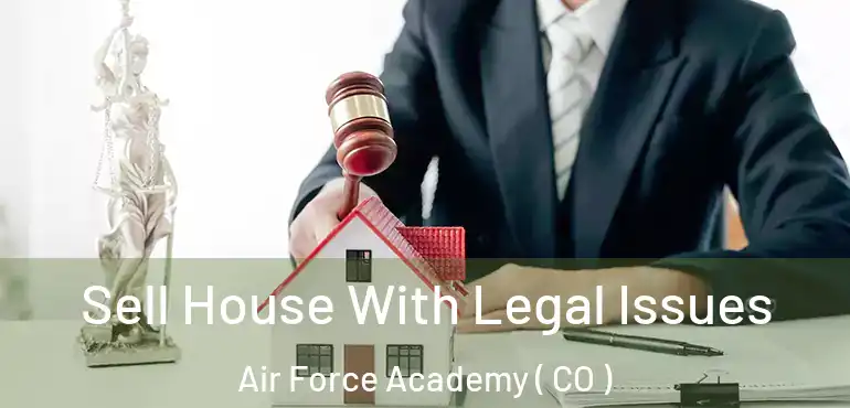  Sell House With Legal Issues Air Force Academy ( CO )