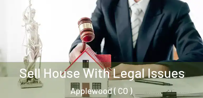 Sell House With Legal Issues Applewood ( CO )