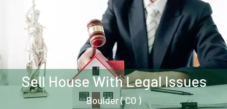  Sell House With Legal Issues Boulder ( CO )