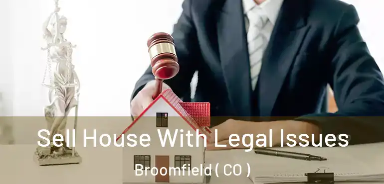 Sell House With Legal Issues Broomfield ( CO )