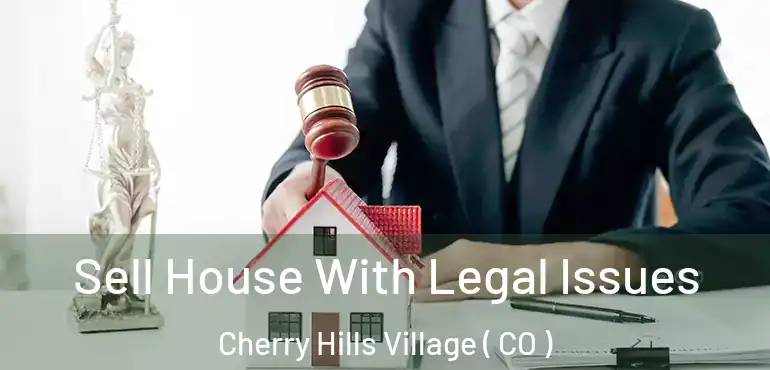  Sell House With Legal Issues Cherry Hills Village ( CO )