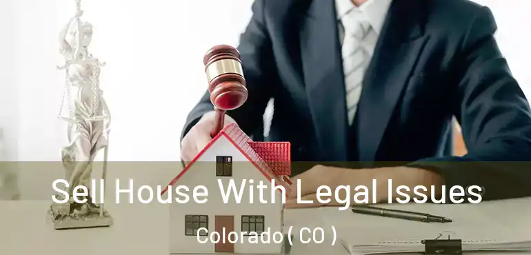 Sell House With Legal Issues Colorado ( CO )