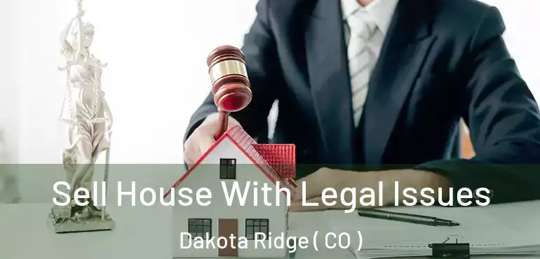  Sell House With Legal Issues Dakota Ridge ( CO )