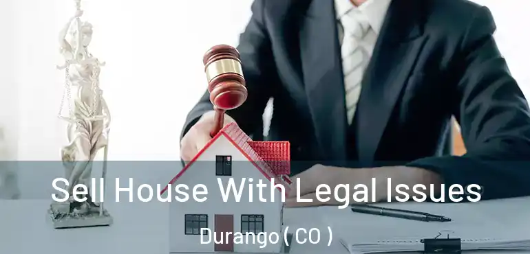  Sell House With Legal Issues Durango ( CO )