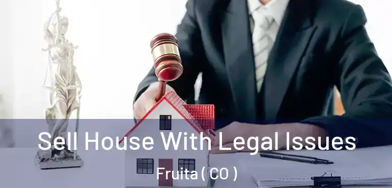  Sell House With Legal Issues Fruita ( CO )