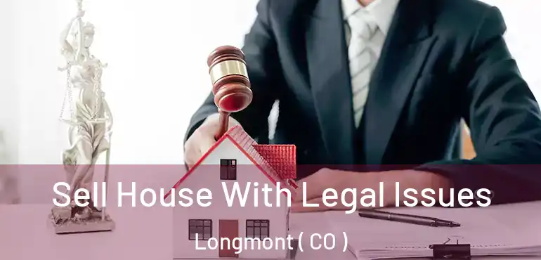  Sell House With Legal Issues Longmont ( CO )