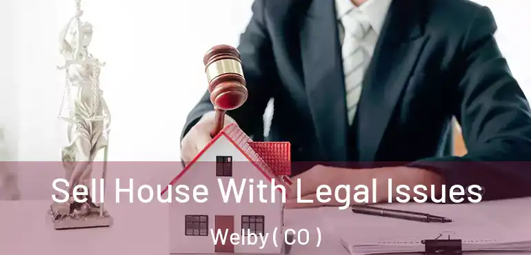  Sell House With Legal Issues Welby ( CO )