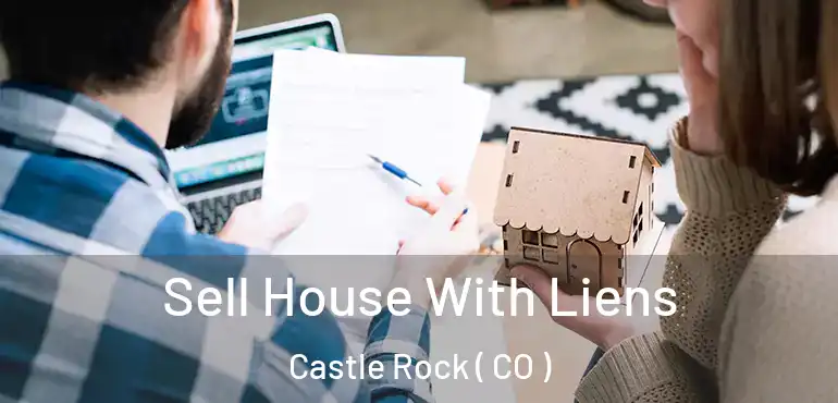 Sell House With Liens Castle Rock ( CO )