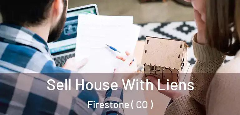  Sell House With Liens Firestone ( CO )
