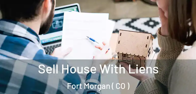  Sell House With Liens Fort Morgan ( CO )