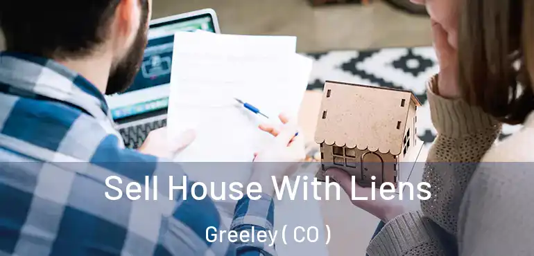  Sell House With Liens Greeley ( CO )