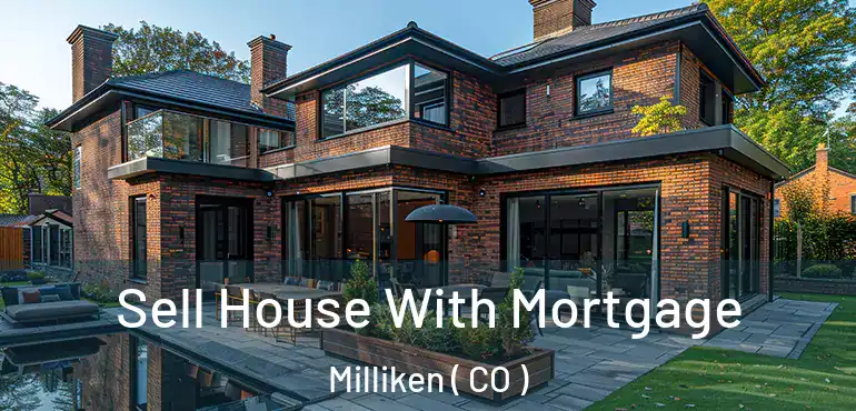  Sell House With Mortgage Milliken ( CO )