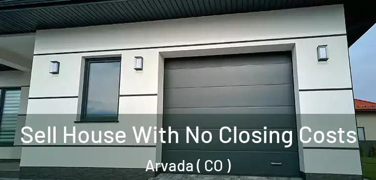  Sell House With No Closing Costs Arvada ( CO )
