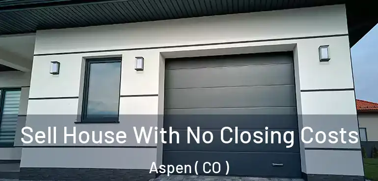  Sell House With No Closing Costs Aspen ( CO )