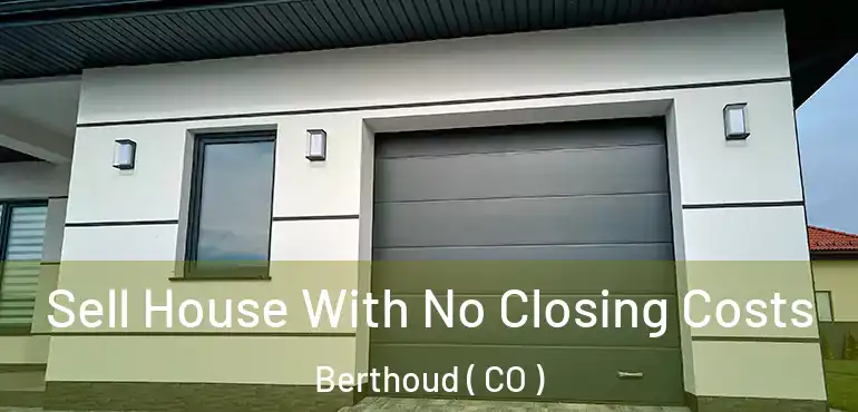  Sell House With No Closing Costs Berthoud ( CO )