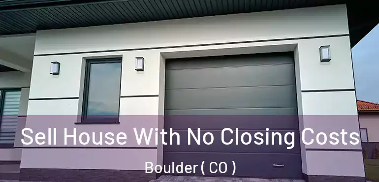  Sell House With No Closing Costs Boulder ( CO )