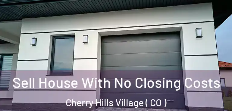  Sell House With No Closing Costs Cherry Hills Village ( CO )