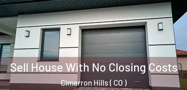  Sell House With No Closing Costs Cimarron Hills ( CO )