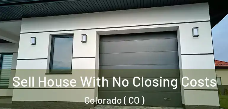  Sell House With No Closing Costs Colorado ( CO )