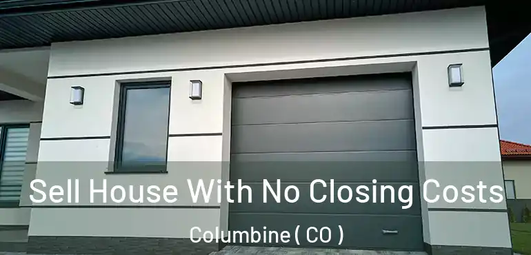 Sell House With No Closing Costs Columbine ( CO )