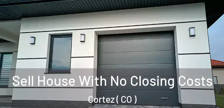  Sell House With No Closing Costs Cortez ( CO )