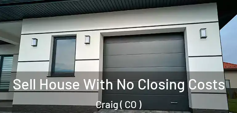 Sell House With No Closing Costs Craig ( CO )